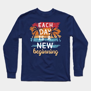 Each Day is a New Beginning - Inspirational Quote Long Sleeve T-Shirt